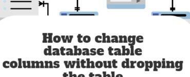 How to change database table columns without dropping the table